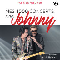 Mes 1000 concerts avec Johnny: 23 ans de rock'n roll avec Johnny Hallyday