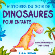 Histoires du soir de dinosaures pour enfants: Une collection de contes relaxants et fantastiques sur les dinosaures pour aider vos jeunes enfants à s'endormir et rêver toute la nuit.