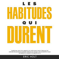 Les habitudes qui durent: Transformez votre vie en adoptant une routine après l'autre et découvrez les habitudes des personnes hautement efficaces pour booster votre productivité, réussir durablement et atteindre vos objectifs de vie.