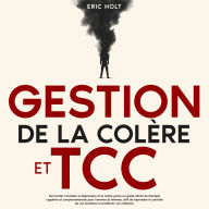 Gestion de la colère et TCC: Surmontez l'anxiété, la dépression et la colère grâce au guide ultime de thérapie cognitive et comportementale pour hommes et femmes, afin de reprendre le contrôle de vos émotions et améliorer vos relations.