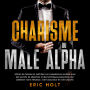 Charisme du mâle alpha: Attirez les femmes et maîtrisez vos compétences sociales avec des secrets de séduction et des techniques puissantes pour améliorer votre influence, votre assurance et votre charme.