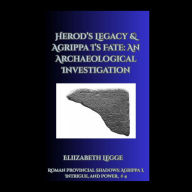 Herod's Legacy & Agrippa I's Fate: An Archaeological Investigation