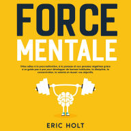 Force mentale: Dites adieu à la procrastination, à la paresse et aux pensées négatives grâce à ce guide pas à pas pour développer de bonnes habitudes, la discipline, la concentration, la volonté et réussir vos objectifs.