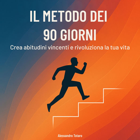 Il Metodo dei 90 Giorni: Crea abitudini vincenti e rivoluziona la tua vita