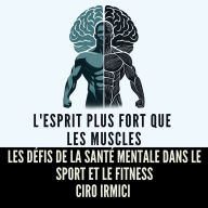 L'Esprit Plus Fort que les Muscles: Les Défis de la Santé Mentale dans le Sport et le Fitness