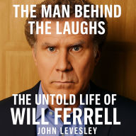 The Man Behind the Laughs: The Untold Life of Will Ferrell