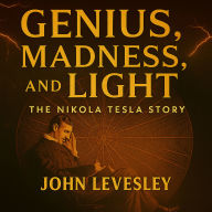 Genius, Madness, and Light: The Nikola Tesla Story