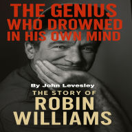 The Genius Who Drowned in His Own Mind: The Story of Robin Williams