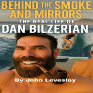 Behind the Smoke and Mirrors: The Real Life of Dan Bilzerian