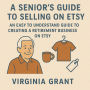 A Seniors Guide to Selling on Etsy: An Easy to Understand Guide to Creating a Retirement Business on Etsy
