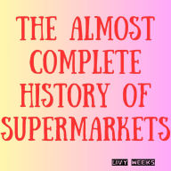 The Almost Complete History of Supermarkets