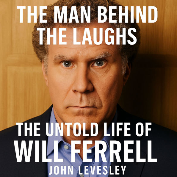 The Man Behind the Laughs: The Untold Life of Will Ferrell