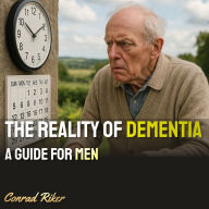 The Reality of Dementia: A Guide for Men