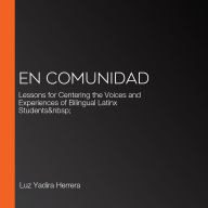 En Comunidad: Lessons for Centering the Voices and Experiences of Bilingual Latinx Students  (Abridged)