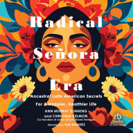 Radical Señora Era: Ancestral Latin American Secrets for a Happier, Healthier Life