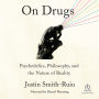 On Drugs: Psychedelics, Philosophy, and the Nature of Reality