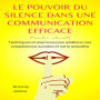 Le Pouvoir Du Silence Dans Une Communication Efficace: Techniques Et Exercices Pour Améliorer Nos Compétences Sociales Et Notre Empathie.