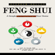 Feng Shui: A Simple Plan for Feng Shui Design in Your Home (Easy to Follow Feng Shui and Law of Attraction Tips and Advice to Attract Wealth)