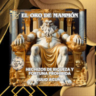 EL ORO DE MAMMON: HECHIZOS DE RIQUEZA Y FORTUNA PROHIBIDA(Spanish Edition)
