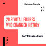 20 Pivotal Figures Who Changed History in 7 Minutes Each