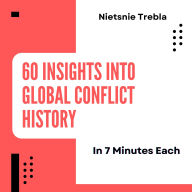 60 Insights into Global Conflict History in 7 Minutes Each: Quick Lessons on the Evolution of Human Strife and Its Impact on Today's World