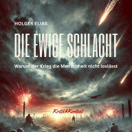 Die ewige Schlacht: Warum der Krieg die Menschheit nicht loslässt