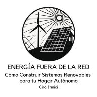 ENERGÍA FUERA DE LA RED: Cómo Construir Sistemas Renovables para tu Hogar Autónomo