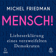 Mensch!: Liebeserklärung eines verzweifelten Demokraten
