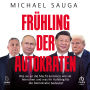 Frühling der Autokraten: Wie sie an die Macht kommen, wie sie herrschen und was ihr Aufstieg für die Demokratie bedeutet