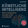 Künstliche Intelligenz: Wie sie funktioniert und was sie für uns bedeutet