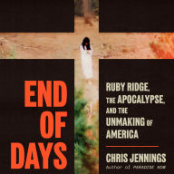 End of Days: Ruby Ridge, the Apocalypse, and the Unmaking of America