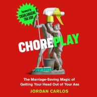 Choreplay: The Marriage-Saving Magic of Getting Your Head Out of Your Ass
