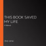 This Book Saved My Life: A Memoir