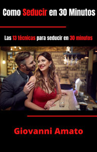 Como Seducir en 30 Minutos: Las 13 Técnicas para Seducir en 30 Minutos