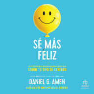 Sé más feliz (You, Happier): Los 7 secretos de la neurociencia para sentirte bien según tu tipo de cerebro