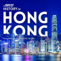 A Brief History of Hong Kong: The City Caught Between Empires, Protests, and Power