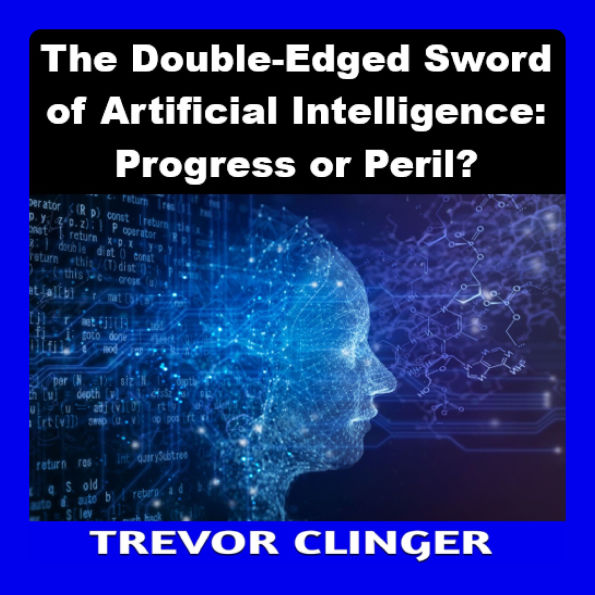 The Double-Edged Sword of Artificial Intelligence: Progress or Peril?