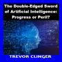 The Double-Edged Sword of Artificial Intelligence: Progress or Peril?