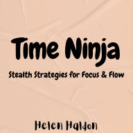 Time Ninja: Stealth Strategies for Focus & Flow