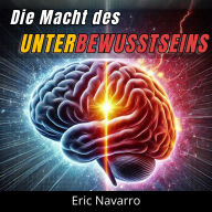 Die Macht des Unterbewusstseins: Programmiere dein Leben neu für Gesundheit, Reichtum und das Glück deines Seins