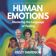 Human Emotions: Mastering the Language of Feeling: Navigating the Currents of the Human Emotion