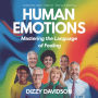 Human Emotions: Mastering the Language of Feeling: Navigating the Currents of the Human Emotion
