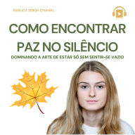 COMO ENCONTRAR PAZ NO SILÊNCIO: DOMINANDO A ARTE DE ESTAR SÓ SEM SENTIR-SE VAZIO