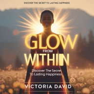 Glow From Within: Discover the Secret to Lasting Happiness