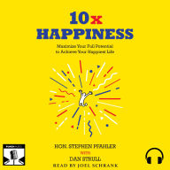 10x Happiness: Maximize Your Full Potential to Experience Your Happiest Life