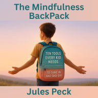 The Mindfulness Backpack: A Parent & Teacher Guide to Calm Emotions, Boost Focus, and Build Everyday Resilience for their Kids