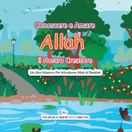 Conoscere e Amare Allah Il Nostro Creatore: Un Libro Islamico Per Introdurre Allah Ai Bambini