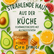 Strahlende Haut aus der Küche: Schönheitsrezepte mit Alltagszutaten