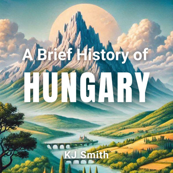 A Brief History of Hungary