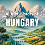 A Brief History of Hungary